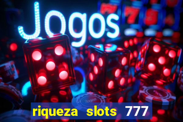 riqueza slots 777 paga mesmo