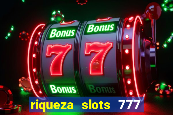 riqueza slots 777 paga mesmo