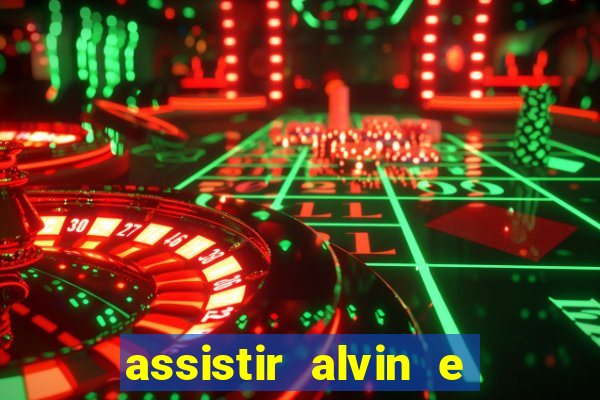 assistir alvin e os esquilos