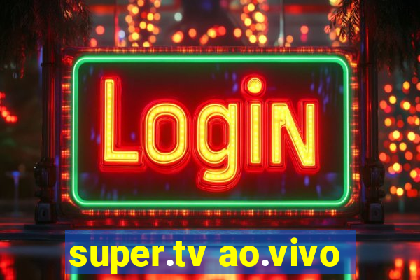 super.tv ao.vivo