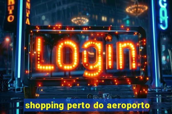 shopping perto do aeroporto