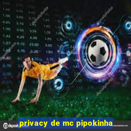 privacy de mc pipokinha