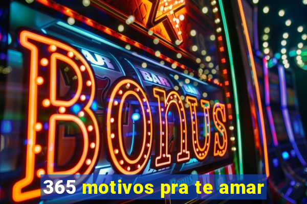 365 motivos pra te amar