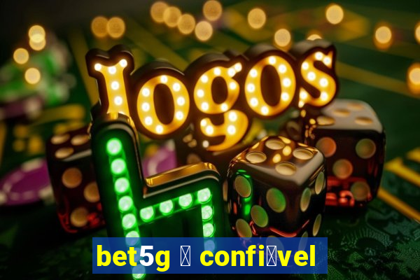 bet5g 茅 confi谩vel