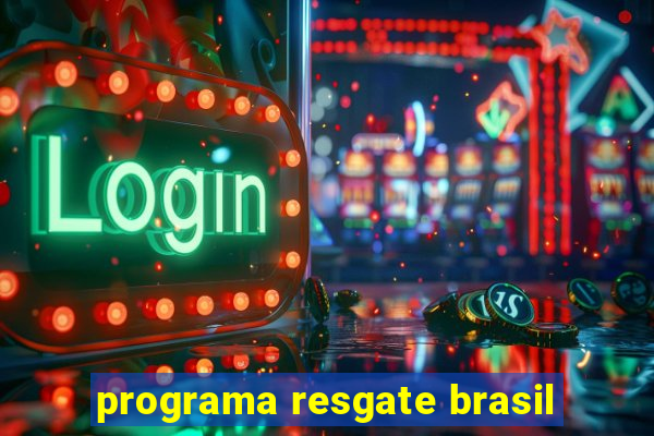 programa resgate brasil