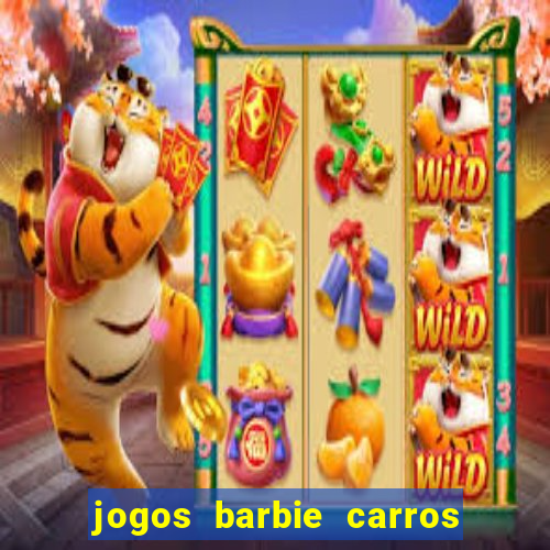 jogos barbie carros suas amigas