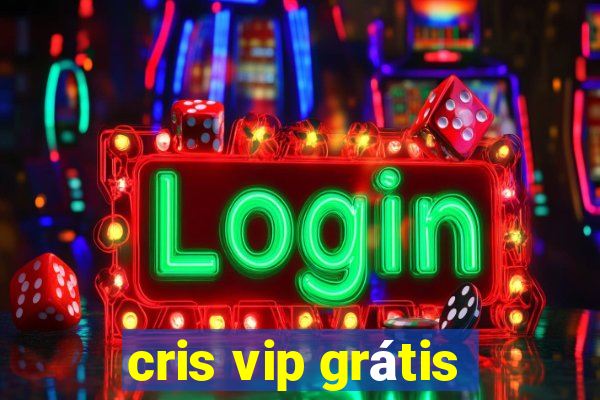 cris vip grátis