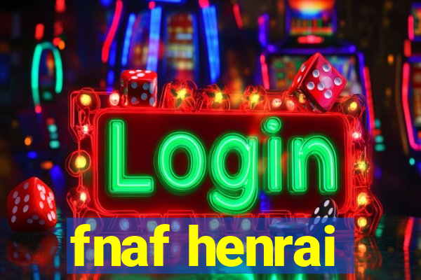 fnaf henrai