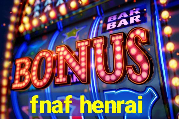 fnaf henrai