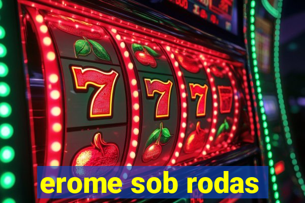 erome sob rodas