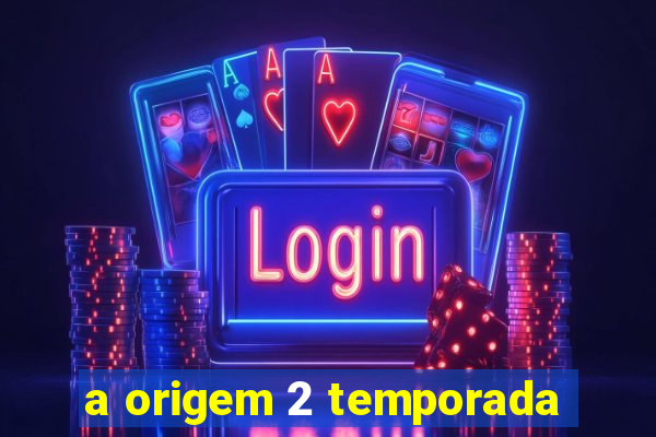 a origem 2 temporada