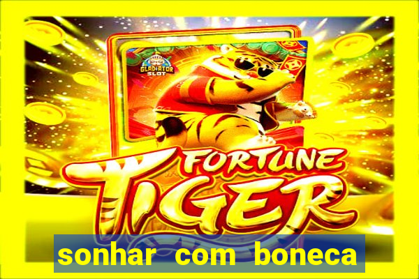 sonhar com boneca jogo do bicho