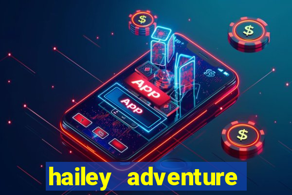 hailey adventure mod apk unlimited money