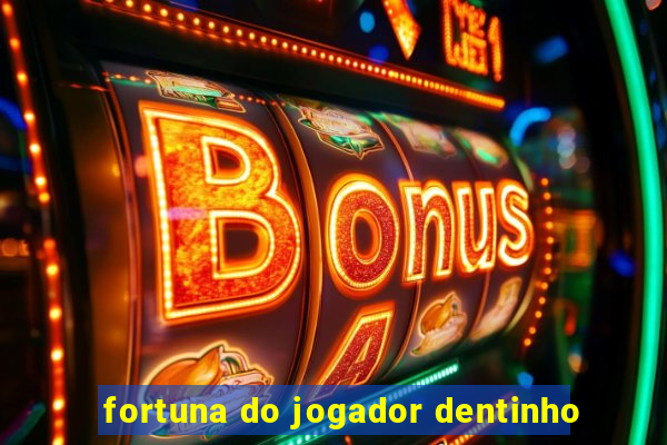 fortuna do jogador dentinho