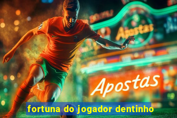 fortuna do jogador dentinho