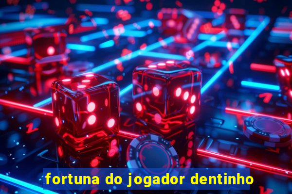 fortuna do jogador dentinho