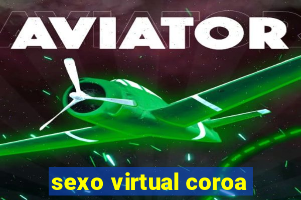 sexo virtual coroa