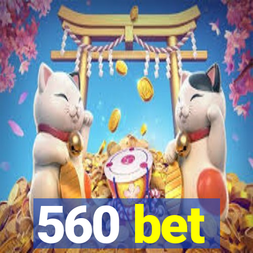 560 bet