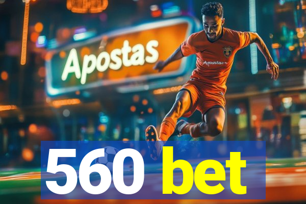 560 bet