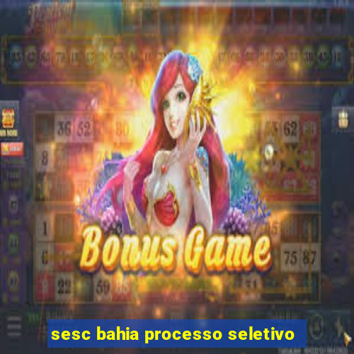 sesc bahia processo seletivo