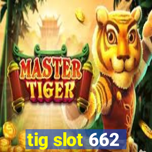 tig slot 662