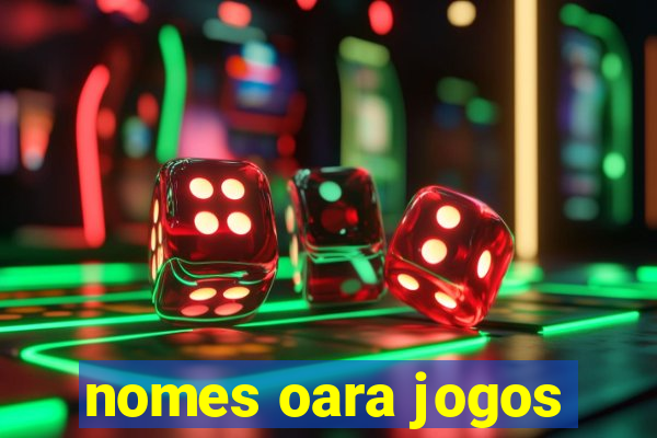 nomes oara jogos