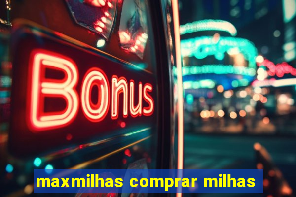 maxmilhas comprar milhas