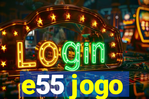 e55 jogo