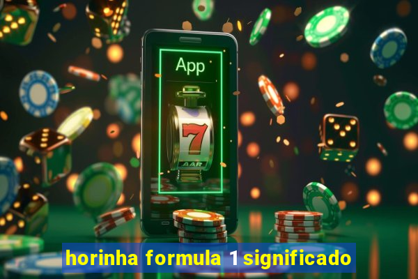 horinha formula 1 significado