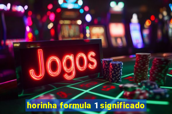 horinha formula 1 significado