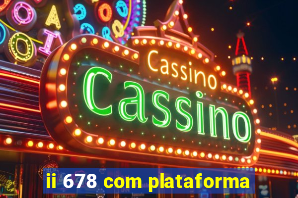 ii 678 com plataforma