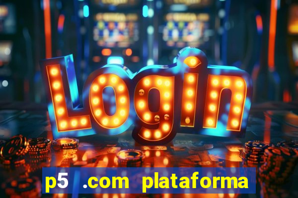 p5 .com plataforma de jogos