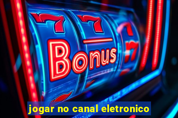 jogar no canal eletronico