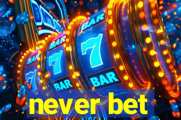 never bet