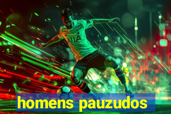 homens pauzudos