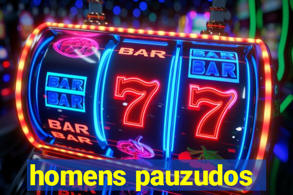 homens pauzudos