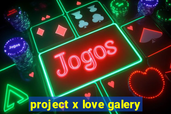 project x love galery