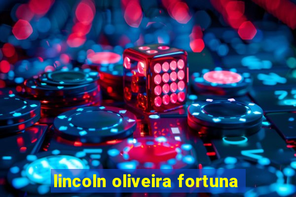 lincoln oliveira fortuna