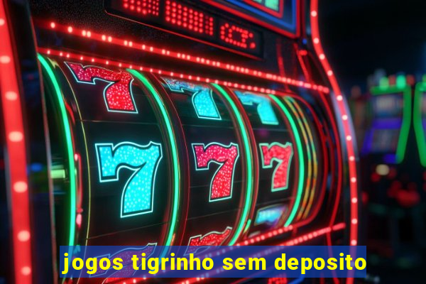 jogos tigrinho sem deposito