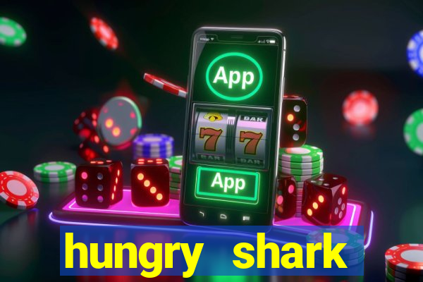 hungry shark evolution dinheiro infinito 2024