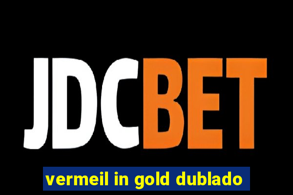 vermeil in gold dublado