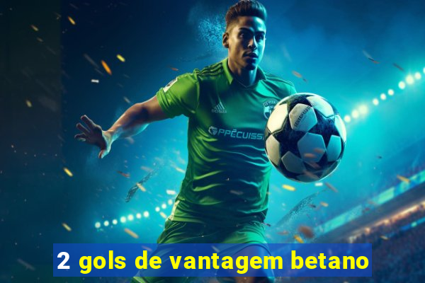 2 gols de vantagem betano