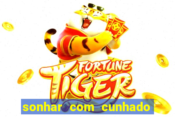 sonhar com cunhado que bicho jogar