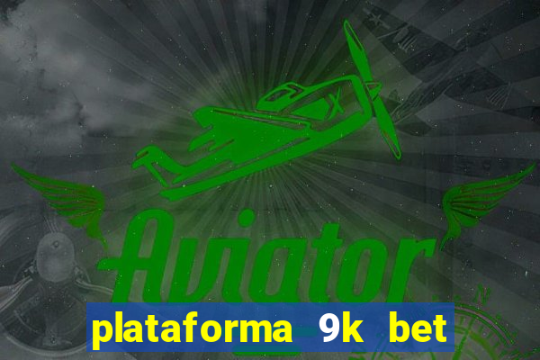 plataforma 9k bet paga mesmo