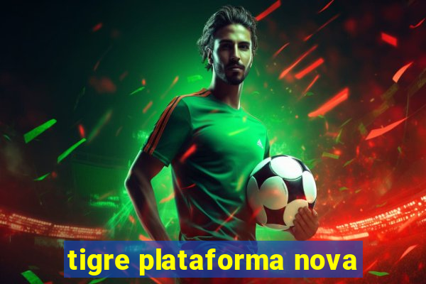 tigre plataforma nova