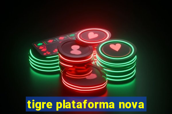 tigre plataforma nova