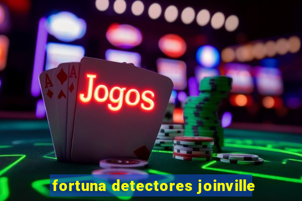 fortuna detectores joinville