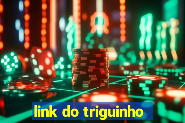 link do triguinho