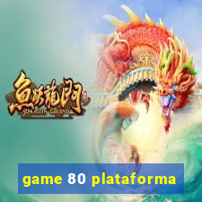 game 80 plataforma