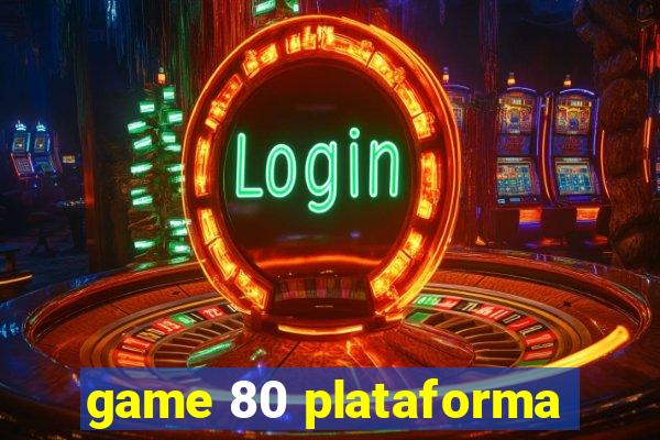 game 80 plataforma